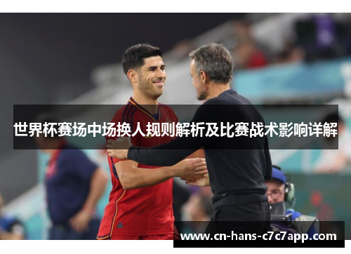 世界杯赛场中场换人规则解析及比赛战术影响详解