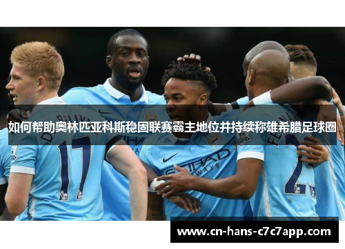 如何帮助奥林匹亚科斯稳固联赛霸主地位并持续称雄希腊足球圈