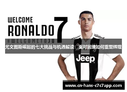 尤文图斯崛起的七大挑战与机遇解读：面对困境如何重塑辉煌
