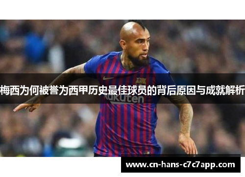 梅西为何被誉为西甲历史最佳球员的背后原因与成就解析