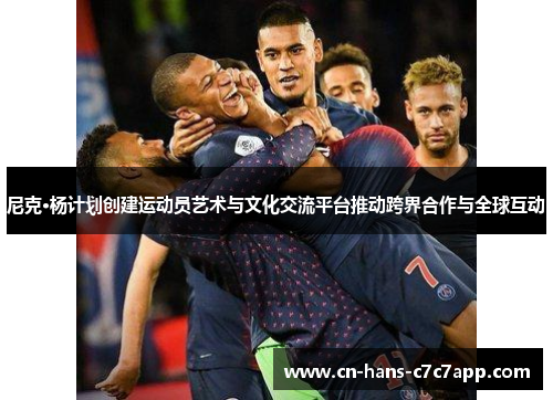 尼克·杨计划创建运动员艺术与文化交流平台推动跨界合作与全球互动