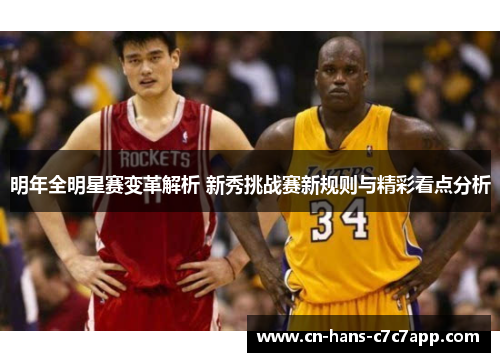 明年全明星赛变革解析 新秀挑战赛新规则与精彩看点分析