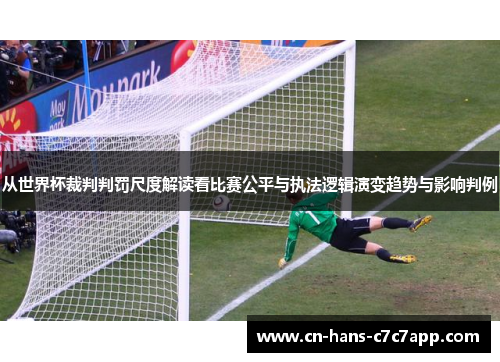 从世界杯裁判判罚尺度解读看比赛公平与执法逻辑演变趋势与影响判例 从世界杯裁判判罚尺度解读看比赛公平与执法逻辑演变趋势与影响判例