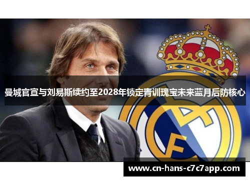 曼城官宣与刘易斯续约至2028年锁定青训瑰宝未来蓝月后防核心 曼城官宣与刘易斯续约至2028年锁定青训瑰宝未来蓝月后防核心