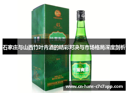 石家庄与山西竹叶青酒的精彩对决与市场格局深度剖析
