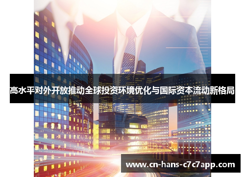高水平对外开放推动全球投资环境优化与国际资本流动新格局